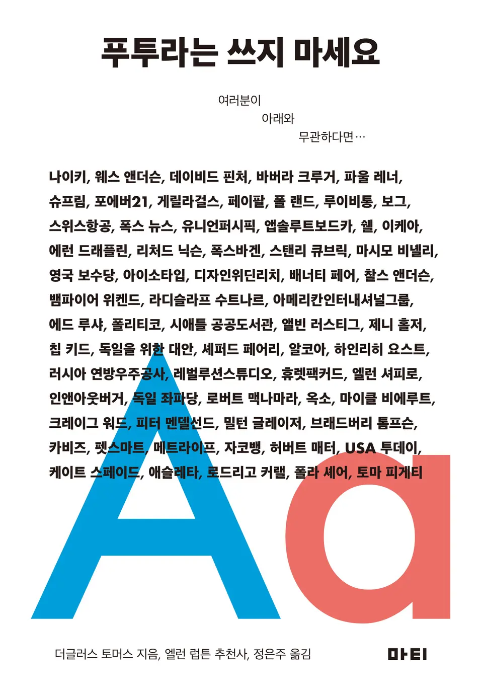 책 『푸투라는 쓰지 마세요』의 표지. 제목 '푸투라는 쓰지 마세요' 아래에 '여러분이 아래와 무관하다면….'이라는 문장과, 수많은 기업, 단체, 사람의 이름이 빼곡하게 차 있고 파란색 대문자 A, 다홍색 소문자 a가 있는 도안.